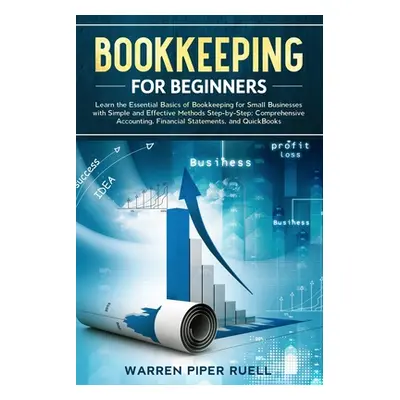 "Bookkeeping for Beginners: Learn the Essential Basics of Bookkeeping for Small Businesses with 