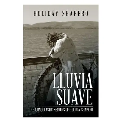 "Lluvia Suave: The Iconoclastic Memoirs of Holiday Shapero Book Three" - "" ("Shapero Holiday")