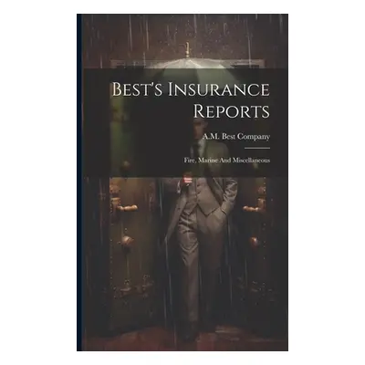 "Best's Insurance Reports: Fire, Marine And Miscellaneous" - "" ("Company A. M. Best")