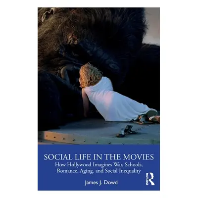 "Social Life in the Movies: How Hollywood Imagines War, Schools, Romance, Aging, and Social Ineq