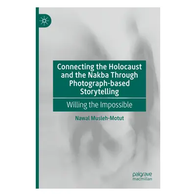 "Connecting the Holocaust and the Nakba Through Photograph-Based Storytelling: Willing the Impos