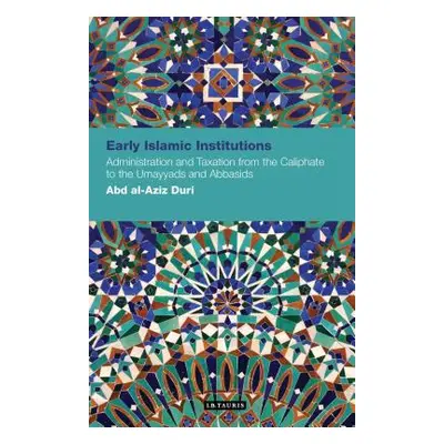 "Early Islamic Institutions: Administration and Taxation from the Caliphate to the Umayyads and 