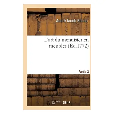 "L'Art Du Menuisier En Meubles. Partie 3. Section 2" - "" ("Roubo Andr Jacob")