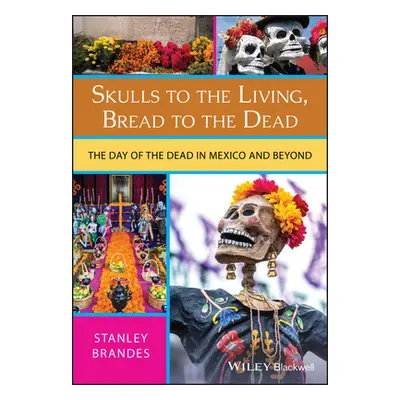 "Skulls to the Living, Bread to the Dead: The Day of the Dead in Mexico and Beyond" - "" ("Brand