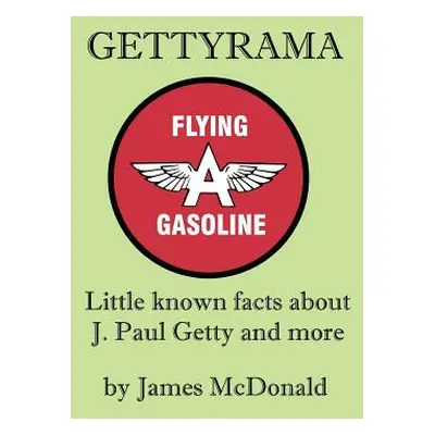 "Gettyrama: Little Known Facts about J. Paul Getty and More" - "" ("McDonald James")