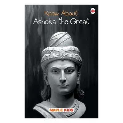 "Know About Ashoka the Great" - "" ("Maple Press")