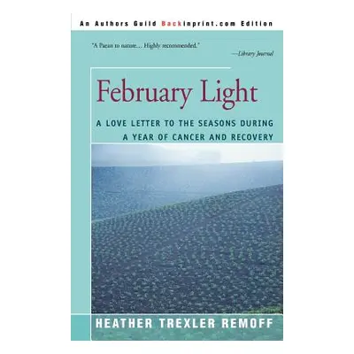 "February Light: A Love Letter to the Seasons During a Year of Cancer and Recovery" - "" ("Remof