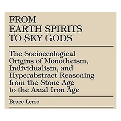 "From Earth Spirits to Sky Gods: The Socioecological Origins of Monotheism, Individualism, and H