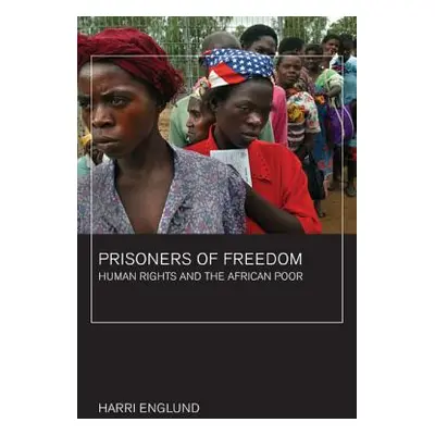 "Prisoners of Freedom: Human Rights and the African Poor Volume 14" - "" ("Englund Harri")