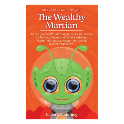 "The Wealthy Martian: An Out-Of-This-World Guide to Financial Literacy for Parents, Teens and Ot