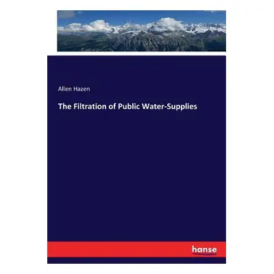 "The Filtration of Public Water-Supplies" - "" ("Hazen Allen")