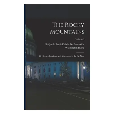 "The Rocky Mountains: Or, Scenes, Incidents, and Adventures in the Far West; Volume 2" - "" ("Ir