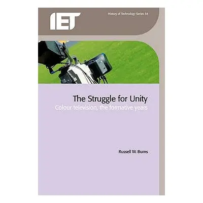 "The Struggle for Unity: Colour Television, the Formative Years" - "" ("Burns Russell W.")