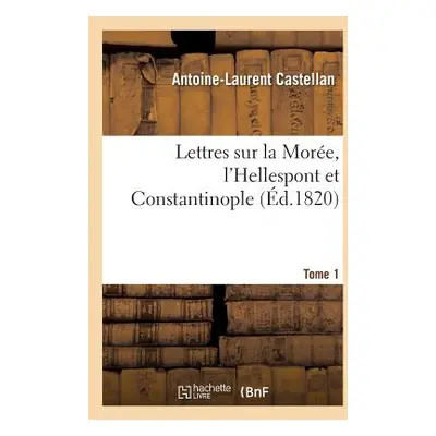 "Lettres Sur La More, l'Hellespont Et Constantinople. Tome 1" - "" ("Castellan Antoine-Laurent")