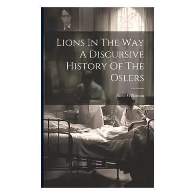 "Lions In The Way A Discursive History Of The Oslers" - "" ("Wilkinson Anne")