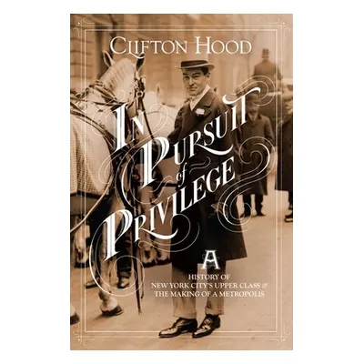 "In Pursuit of Privilege: A History of New York City's Upper Class and the Making of a Metropoli