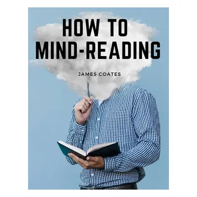 "How to Mind-Reading: A Manual of Instruction in The Mind and Muscle Reading, Thought Transferen