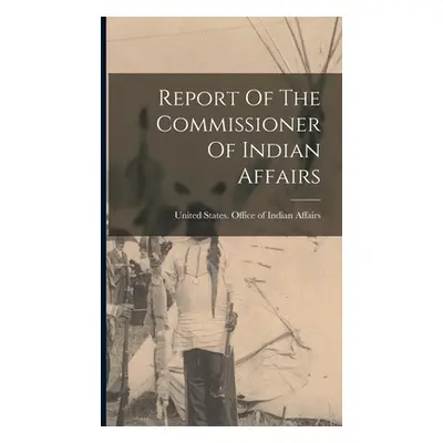 "Report Of The Commissioner Of Indian Affairs" - "" ("United States Office of Indian Affairs")