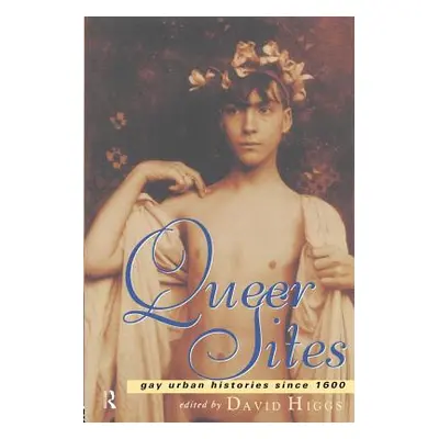 "Queer Sites: Gay Urban Histories Since 1600" - "" ("Higgs David")