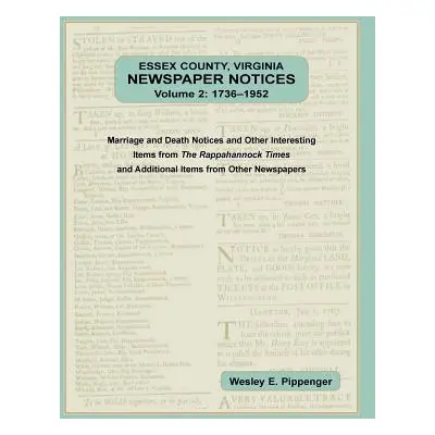 "Essex County, Virginia Newspaper Notices, Volume 2, 1736-1952. Marriage and Death Notices and O