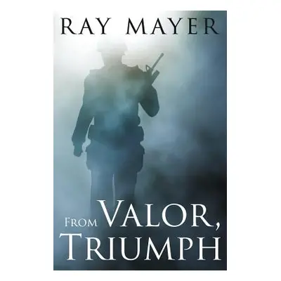 "From Valor, Triumph" - "" ("Mayer Ray")