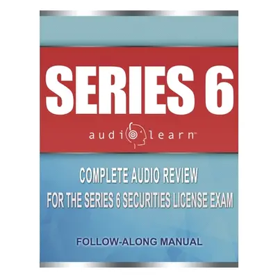 "Series 6 Exam AudioLearn: Complete Audio Review for the Series 6 Securities License Exam" - "" 