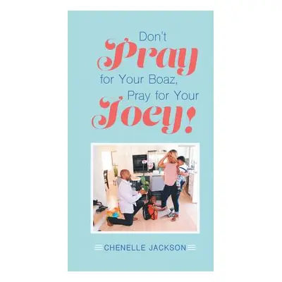 "Don't Pray for Your Boaz, Pray for Your Joey!" - "" ("Jackson Chenelle")