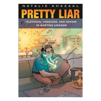 "Pretty Liar: Television, Language, and Gender in Wartime Lebanon" - "" ("Khazaal Natalie")