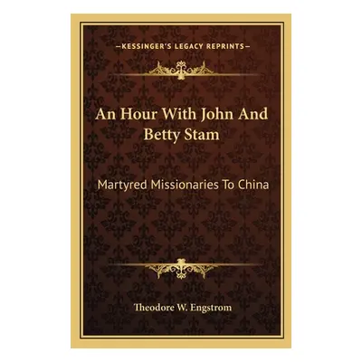 "An Hour With John And Betty Stam: Martyred Missionaries To China" - "" ("Engstrom Theodore W.")