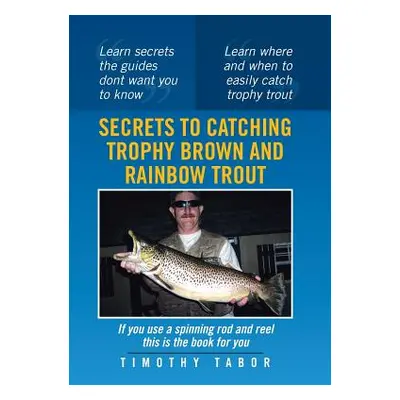 "Secrets to Catching Trophy Brown and Rainbow Trout" - "" ("Tabor Timothy")