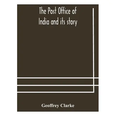 "The Post Office of India and its story" - "" ("Clarke Geoffrey")