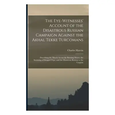 "The Eye-Witnesses' Account of the Disastrous Russian Campaign Against the Akhal Tekke Turcomans