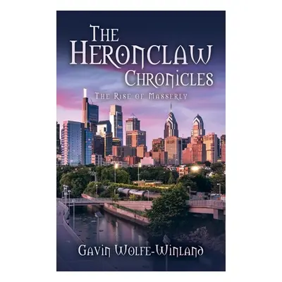 "The Heronclaw Chronicles: The Rise of Masserly" - "" ("Wolfe-Winland Gavin")