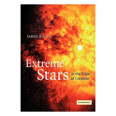 "Extreme Stars: At the Edge of Creation" - "" ("Kaler James B.")