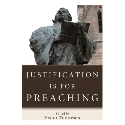 "Justification Is for Preaching" - "" ("Thompson Virgil")