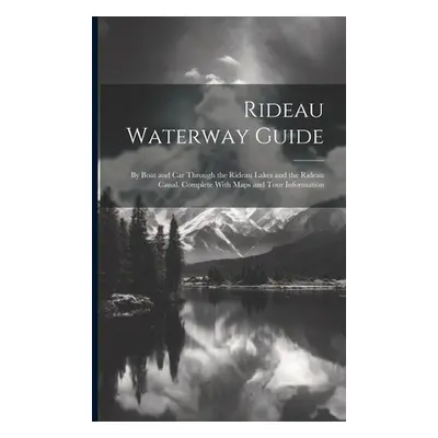 "Rideau Waterway Guide: By Boat and car Through the Rideau Lakes and the Rideau Canal. Complete 