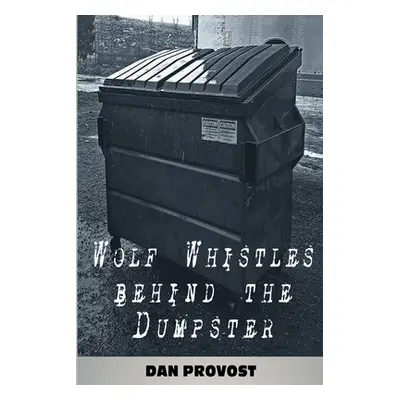 "Wolf Whistles Behind the Dumpster" - "" ("Provost Dan")