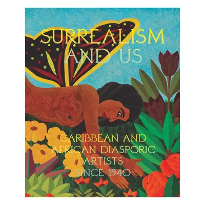 "Surrealism and Us: Caribbean and African Diasporic Artists Since 1940" - "" ("Ortiz Maria Elena