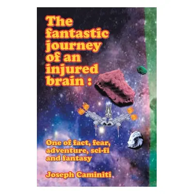 "The Fantastic Journey of an Injured Brain: One of Fact, Fear, Adventure, Sci-Fi and Fantasy" - 