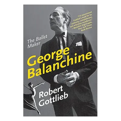 "George Balanchine: The Ballet Maker" - "" ("Gottlieb Robert")