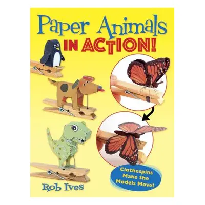 "Paper Animals in Action!: Clothespins Make the Models Move!" - "" ("Ives Rob")