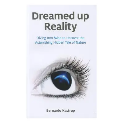 "Dreamed Up Reality: Diving Into the Mind to Uncover the Astonishing Hidden Tale of Nature" - ""