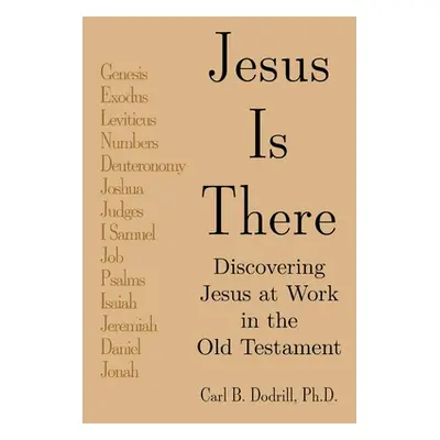 "Jesus Is There: Discovering Jesus at Work in the Old Testament" - "" ("Dodrill Carl B.")