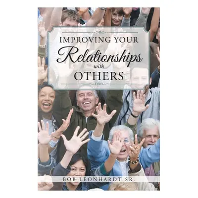 "Improving Your Relationships with Others" - "" ("Leonhardt Bob Sr.")