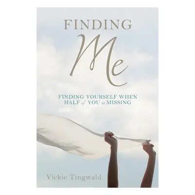 "Finding Me: Finding Yourself When Half of You Is Missing" - "" ("Tingwald Vickie")