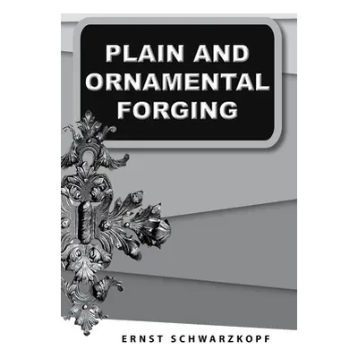 "Plain and Ornamental Forging" - "" ("Schwarzkopf Ernst")