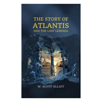 "The Story of Atlantis: and The Lost Lemuria" - "" ("Scott-Elliot W.")