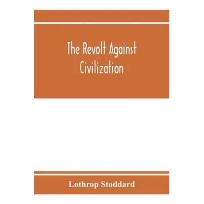 "The revolt against civilization; the menace of the under man" - "" ("Stoddard Lothrop")