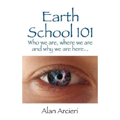 "Earth School 101: Who we are, where we are and why we are here..." - "" ("Arcieri Alan")