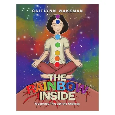 "The Rainbow Inside: A Journey Through the Chakras" - "" ("Wakeman Caitlynn")